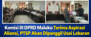 Komisi III DPRD Maluku Terima Aspirasi Aliansi, PTSP Akan Dipanggil Usai Lebaran